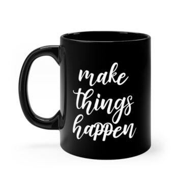 Black 11 ounce mug with text ‘Make Things Happen’ in bold white script lettering