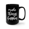 Black 15 ounce mug with text ‘Make Things Happen’ in bold white script lettering.