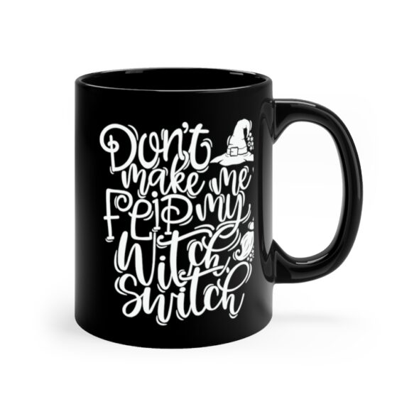 Black 11 ounce mug featuring the words 'Don't make me flip my witch switch' in a white swirly font along with a witch's hat and broomstick