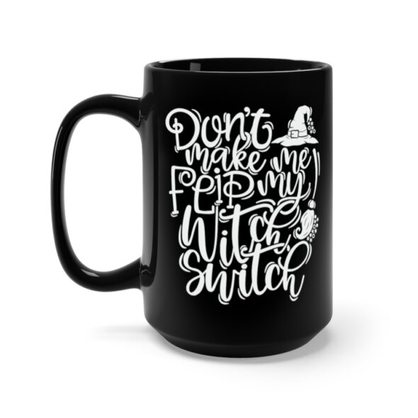 Black 15 ounce mug featuring the words 'Don't make me flip my witch switch' in a white swirly font along with a witch's hat and broomstick