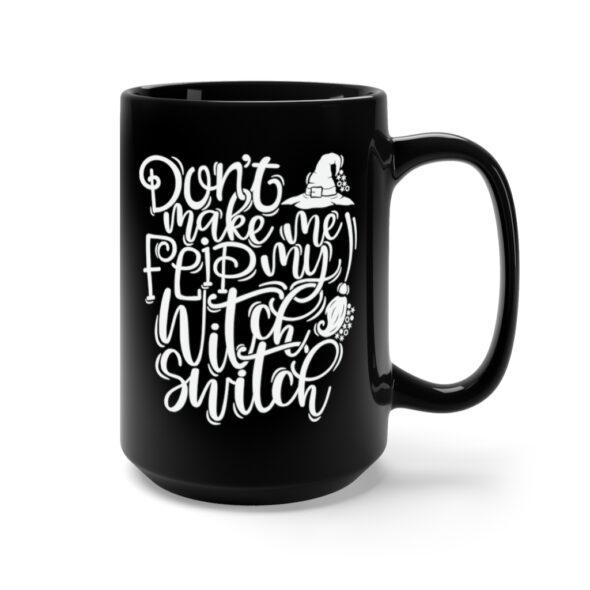 Black 15 ounce mug featuring the words 'Don't make me flip my witch switch' in a white swirly font along with a witch's hat and broomstick