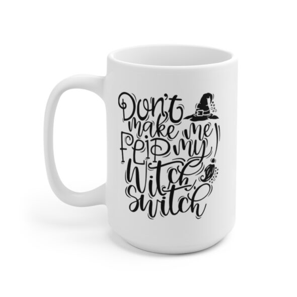 White 15 ounce mug featuring the words 'Don't make me flip my witch switch' in a white swirly font along with a witch's hat and broomstick